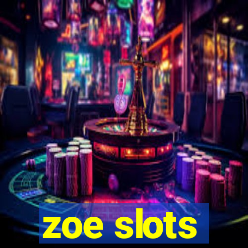 zoe slots